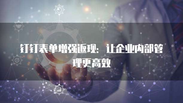 钉钉表单增强返现:让企业内部管理更高效