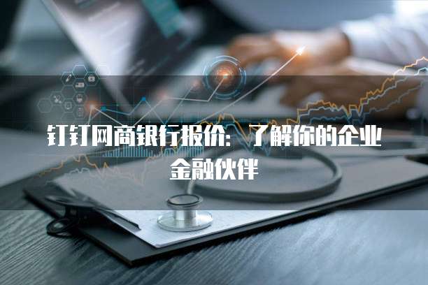 钉钉网商银行报价:了解你的企业金融伙伴