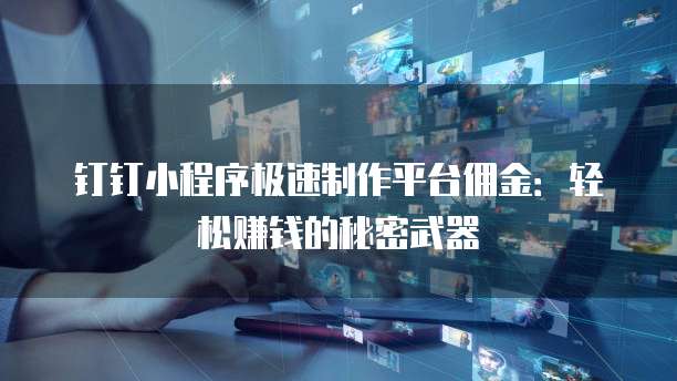 钉钉小程序极速制作平台佣金:轻松赚钱的秘密武器