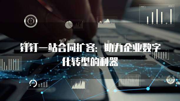 钉钉一站合同扩容:助力企业数字化转型的利器