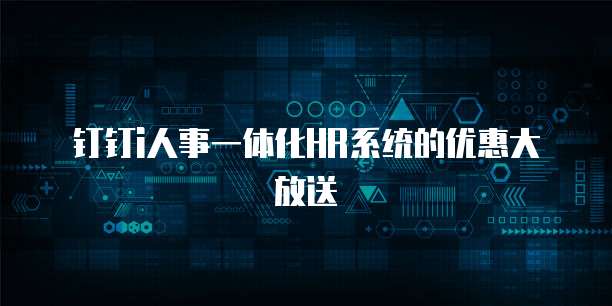 钉钉i人事一体化HR系统的优惠大放送