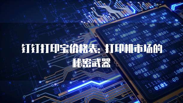 钉钉打印宝价格表: 打印机市场的秘密武器