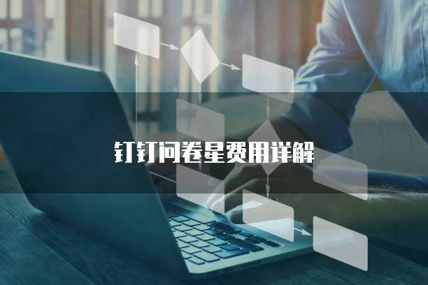钉钉问卷星费用详解
