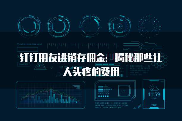 钉钉用友进销存佣金:揭秘那些让人头疼的费用