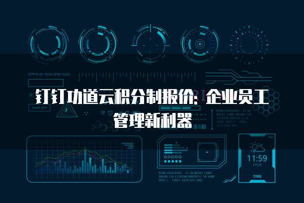 钉钉功道云积分制报价: 企业员工管理新利器