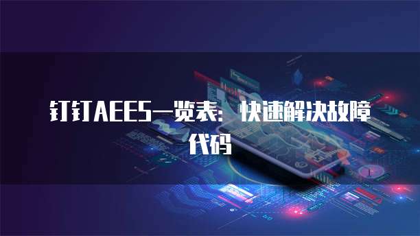 钉钉AEES一览表：快速解决故障代码