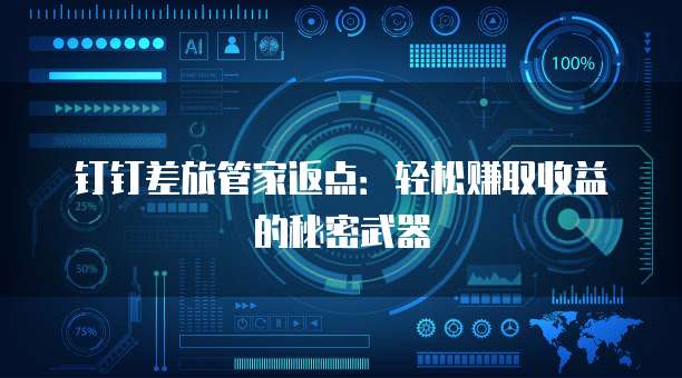 钉钉差旅管家返点:轻松赚取收益的秘密武器