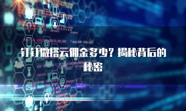 钉钉微搭云佣金多少?揭秘背后的秘密