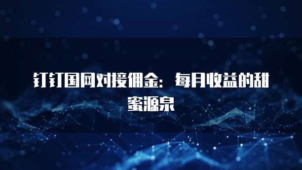 钉钉国网对接佣金:每月收益的甜蜜源泉