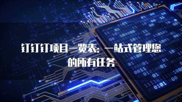 钉钉钉项目一览表: 一站式管理您的所有任务