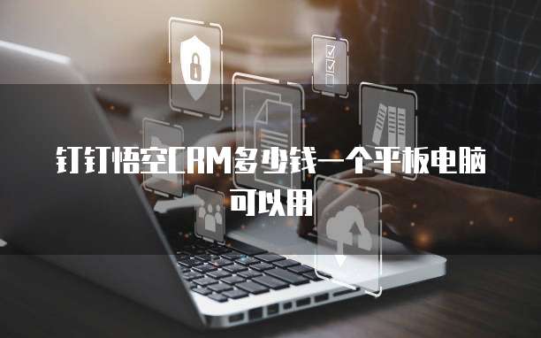 钉钉悟空crm多少钱一个平板电脑可以用