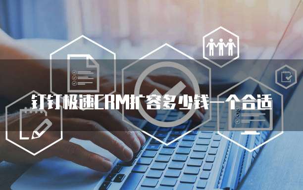 钉钉极速CRM扩容多少钱一个合适