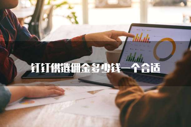 钉钉供链佣金多少钱一个合适