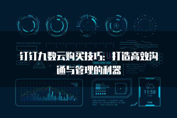 钉钉九数云购买技巧:打造高效沟通与管理的利器