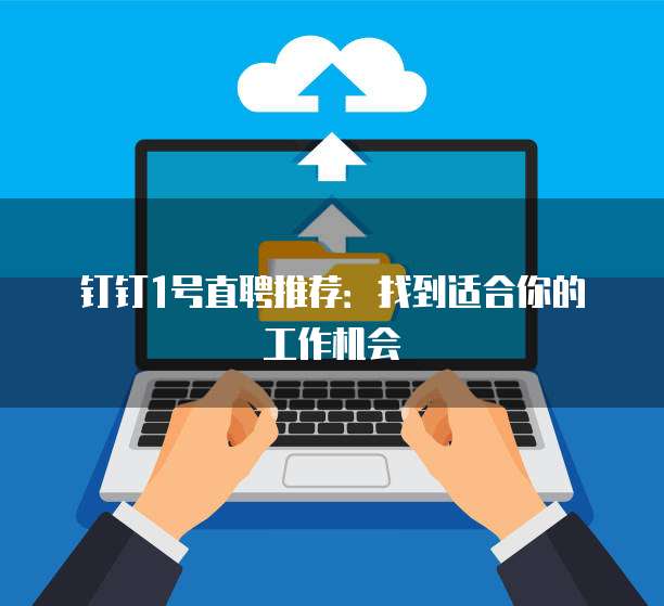 钉钉1号直聘推荐:找到适合你的工作机会