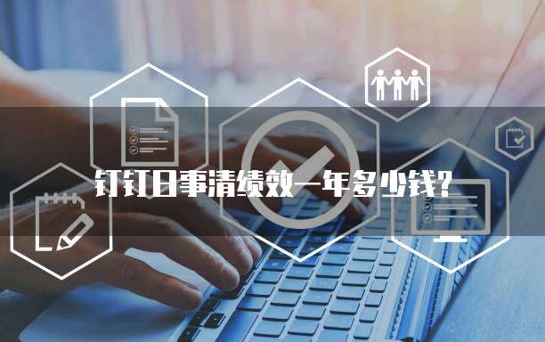 钉钉日事清绩效一年多少钱?