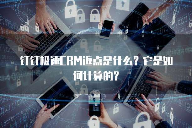 钉钉极速CRM返点是什么?它是如何计算的?