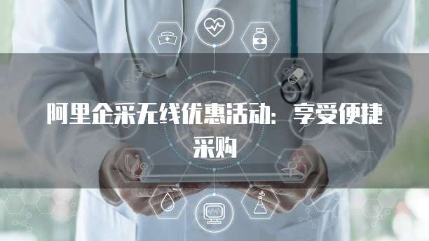 阿里企采无线优惠活动:享受便捷采购
