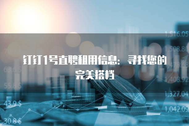 钉钉1号直聘租用信息:寻找您的完美搭档