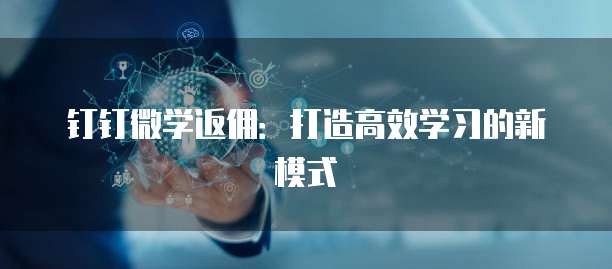 钉钉微学返佣:打造高效学习的新模式