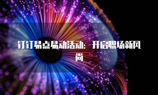 钉钉易点易动活动:开启职场新风尚