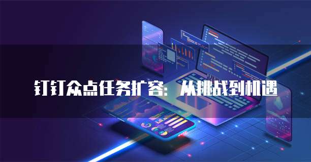 钉钉众点任务扩容：从挑战到机遇