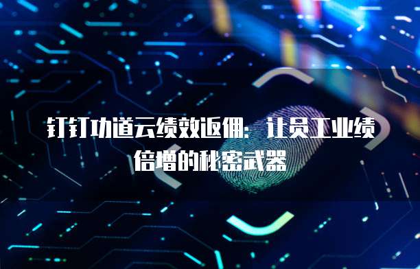 钉钉功道云绩效返佣:让员工业绩倍增的秘密武器