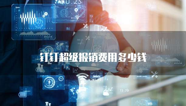 钉钉超级报销费用多少钱