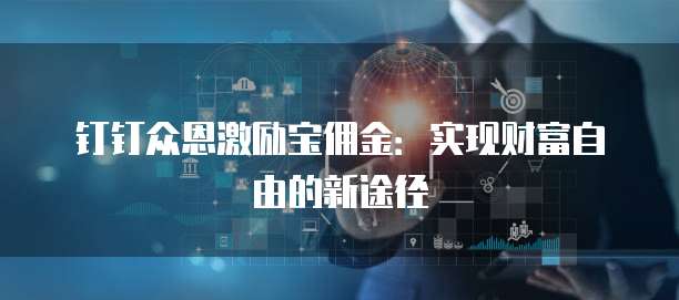 钉钉众恩激励宝佣金：实现财富自由的新途径
