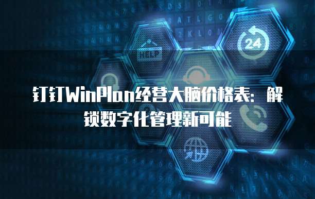 钉钉WinPlan经营大脑价格表:解锁数字化管理新可能