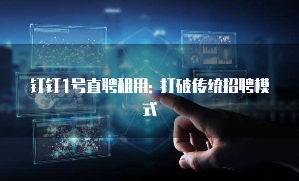 钉钉1号直聘租用: 打破传统招聘模式