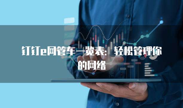 钉钉e网管车一览表:轻松管理你的网络