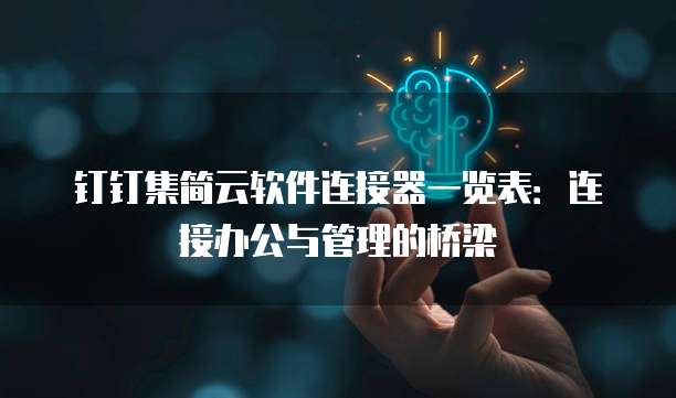 钉钉集简云软件连接器一览表:连接办公与管理的桥梁