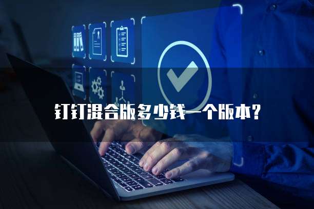 钉钉混合版多少钱一个版本?