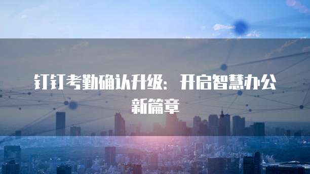 钉钉考勤确认升级:开启智慧办公新篇章