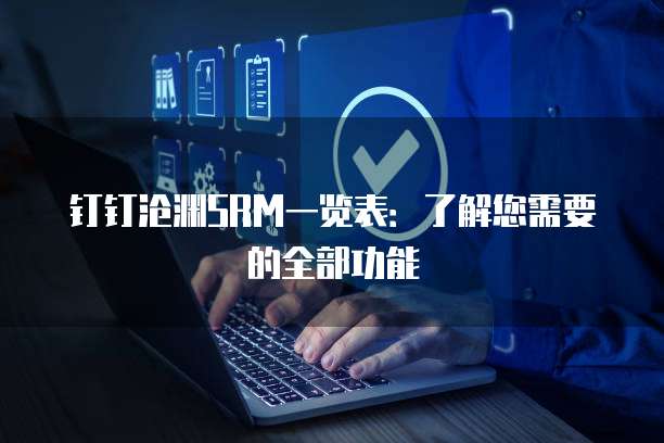 钉钉沧渊SRM一览表:了解您需要的全部功能