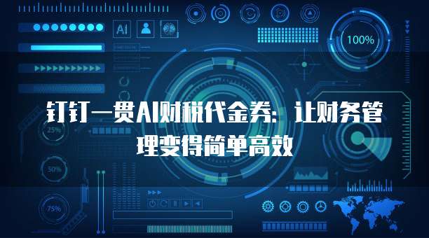 钉钉一贯AI财税代金券:让财务管理变得简单高效