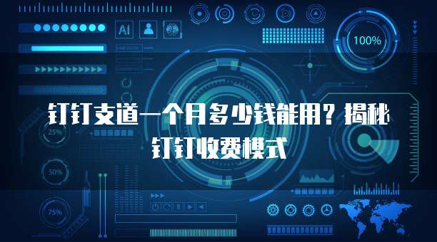 钉钉支道一个月多少钱能用？揭秘钉钉收费模式