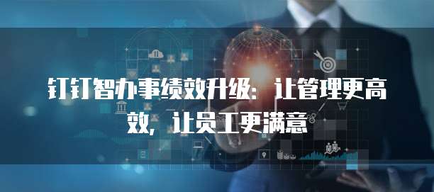 钉钉智办事绩效升级：让管理更高效，让员工更满意