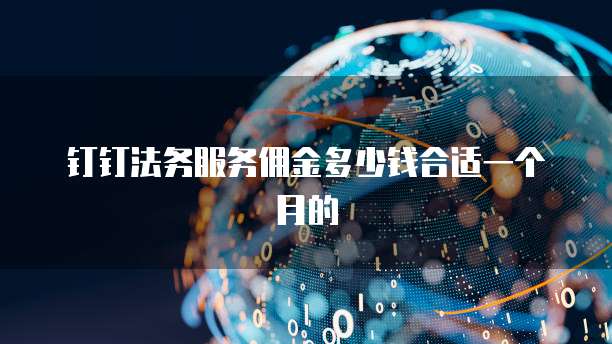 钉钉法务服务佣金多少钱合适一个月的