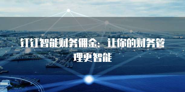 钉钉智能财务佣金:让你的财务管理更智能