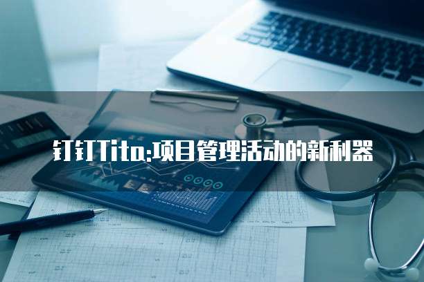 钉钉Tita:项目管理活动的新利器