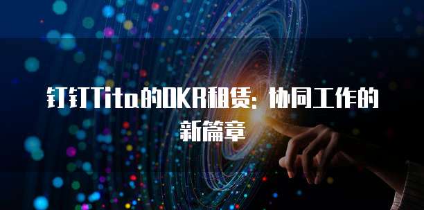 钉钉Tita的OKR租赁: 协同工作的新篇章