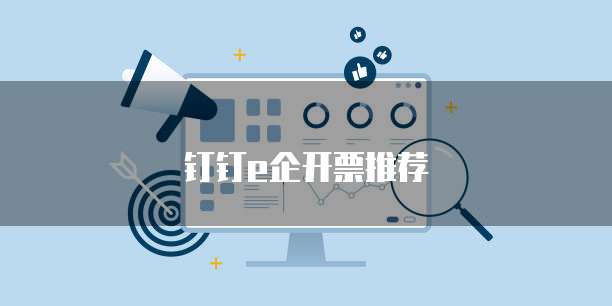 钉钉e企开票推荐