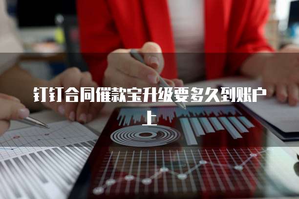 钉钉合同催款宝升级要多久到账户上