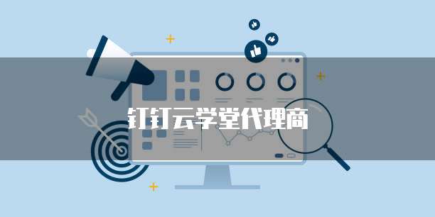 钉钉云学堂代理商