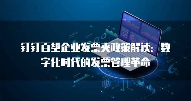 钉钉百望企业发票夹政策解读:数字化时代的发票管理革命