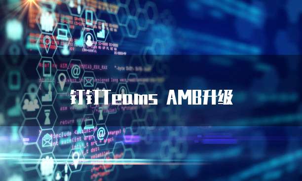 钉钉Teams AMB升级