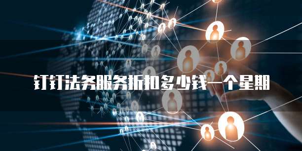 钉钉法务服务折扣多少钱一个星期