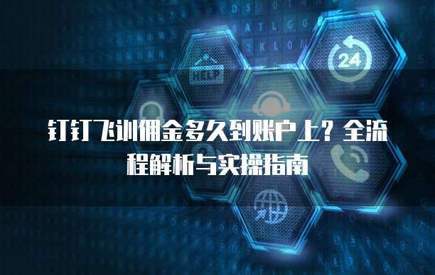 钉钉飞训佣金多久到账户上?全流程解析与实操指南